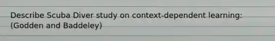 Describe Scuba Diver study on context-dependent learning: (Godden and Baddeley)