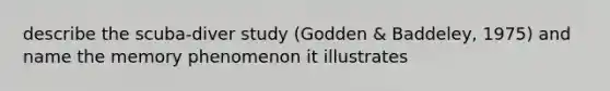 describe the scuba-diver study (Godden & Baddeley, 1975) and name the memory phenomenon it illustrates