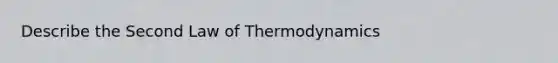 Describe the Second Law of Thermodynamics