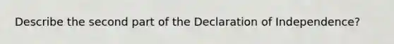 Describe the second part of the Declaration of Independence?