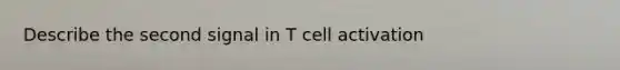 Describe the second signal in T cell activation