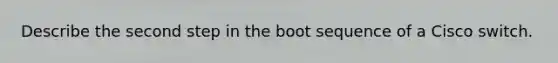 Describe the second step in the boot sequence of a Cisco switch.