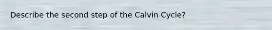 Describe the second step of the Calvin Cycle?