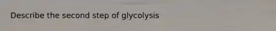 Describe the second step of glycolysis