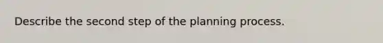 Describe the second step of the planning process.