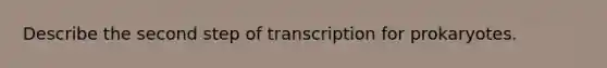 Describe the second step of transcription for prokaryotes.