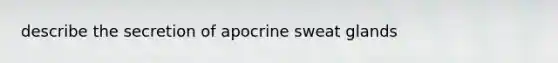 describe the secretion of apocrine sweat glands