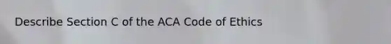 Describe Section C of the ACA Code of Ethics