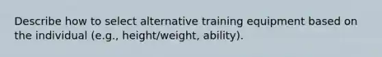 Describe how to select alternative training equipment based on the individual (e.g., height/weight, ability).