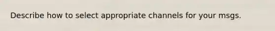 Describe how to select appropriate channels for your msgs.