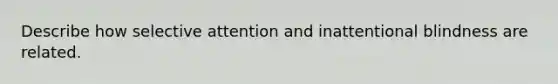 Describe how selective attention and inattentional blindness are related.