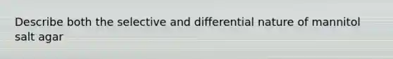 Describe both the selective and differential nature of mannitol salt agar
