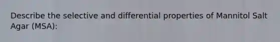 Describe the selective and differential properties of Mannitol Salt Agar (MSA):