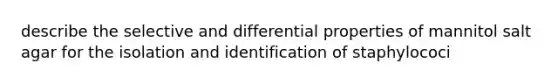 describe the selective and differential properties of mannitol salt agar for the isolation and identification of staphylococi