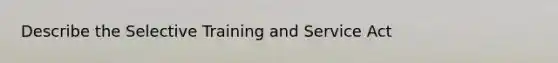 Describe the Selective Training and Service Act