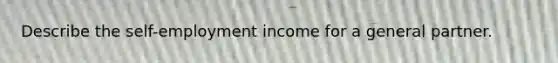 Describe the self-employment income for a general partner.