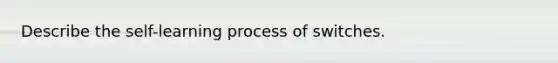 Describe the self-learning process of switches.