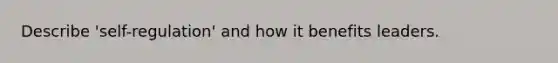 Describe 'self-regulation' and how it benefits leaders.