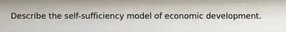 Describe the self-sufficiency model of economic development.