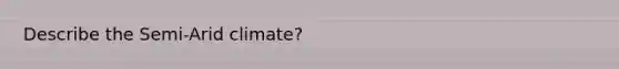 Describe the Semi-Arid climate?
