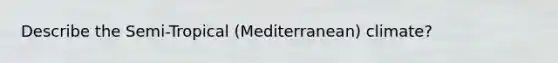 Describe the Semi-Tropical (Mediterranean) climate?