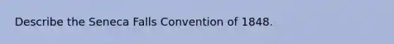 Describe the Seneca Falls Convention of 1848.