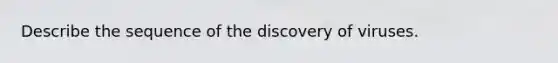 Describe the sequence of the discovery of viruses.