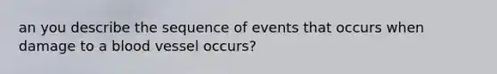 an you describe the sequence of events that occurs when damage to a blood vessel occurs?