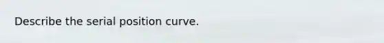 Describe the serial position curve.