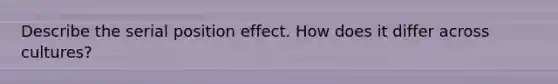 Describe the serial position effect. How does it differ across cultures?