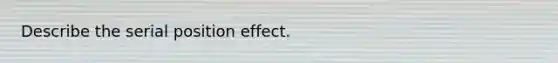 Describe the serial position effect.