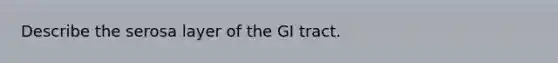 Describe the serosa layer of the GI tract.