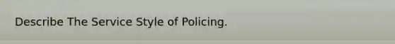 Describe The Service Style of Policing.