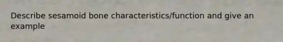 Describe sesamoid bone characteristics/function and give an example