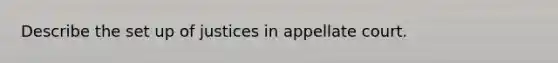 Describe the set up of justices in appellate court.