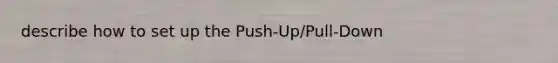 describe how to set up the Push-Up/Pull-Down