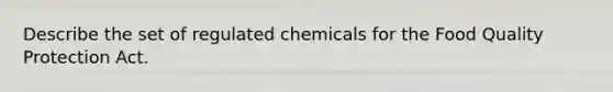 Describe the set of regulated chemicals for the Food Quality Protection Act.