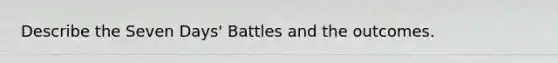 Describe the Seven Days' Battles and the outcomes.