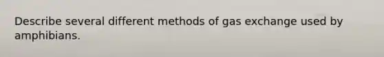 Describe several different methods of <a href='https://www.questionai.com/knowledge/kU8LNOksTA-gas-exchange' class='anchor-knowledge'>gas exchange</a> used by amphibians.