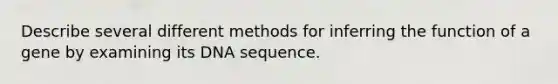 Describe several different methods for inferring the function of a gene by examining its DNA sequence.