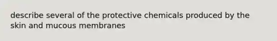 describe several of the protective chemicals produced by the skin and mucous membranes