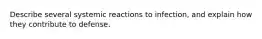 Describe several systemic reactions to infection, and explain how they contribute to defense.