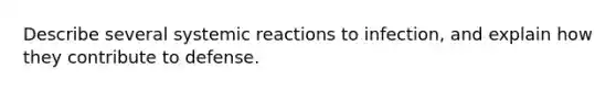 Describe several systemic reactions to infection, and explain how they contribute to defense.