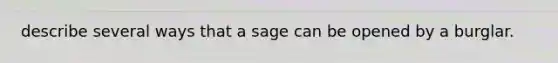 describe several ways that a sage can be opened by a burglar.