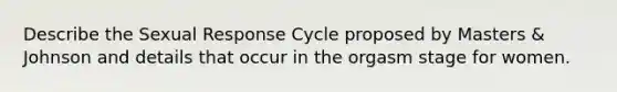 Describe the Sexual Response Cycle proposed by Masters & Johnson and details that occur in the orgasm stage for women.