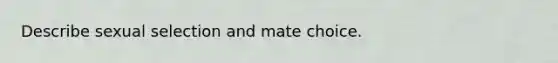 Describe sexual selection and mate choice.