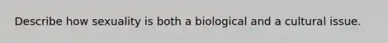 Describe how sexuality is both a biological and a cultural issue.