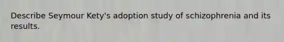 Describe Seymour Kety's adoption study of schizophrenia and its results.