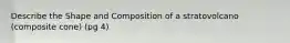 Describe the Shape and Composition of a stratovolcano (composite cone) (pg 4)