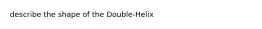 describe the shape of the Double-Helix